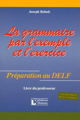 La grammaire par l'example et l'exercise Préparation au DELF – Livre du professeur