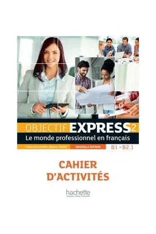 Objectif Express 2 B1 + B2.1 Cahier d'activites Anne-Lyse DuBois Hachette