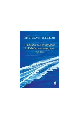 Η Ελλάδα που αγαπήσαμε. Η Ελλάδα που αγαπούμε 1965 - 2015 Μεγάλου  Σεφεριάδη Λία