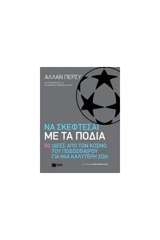 Να σκέφτεσαι με τα πόδια: 50 ιδέες από τον κόσμο του ποδοσφαίρου