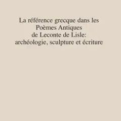 La référence grecque dans les Poèmes Antiques de Leconte de Lisle: archéologie, sculpture et écriture Ερωδιός 978-960-454-234-5