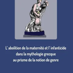 L abolition de la maternite et l infanticide dans la mythologie grecque au prisme de la notion de genre Αποστακτήριο