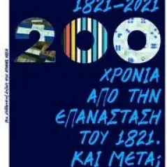 1821-2021: 200 χρόνια από την Επανάσταση του 1821. Και μετά,