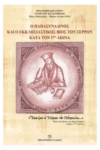 Ο παπασυναδινός και ο εκκλησιαστικός βίος των Σερρών κατά τον 17ο αιώνα Πρωτοπρεσβύτερος Γεώργιος Κελεμπέκης 978-960-267-444-4